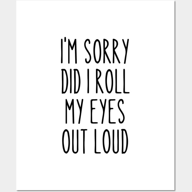 i'm sorry Did I roll my eyes out loud Wall Art by ishimkp